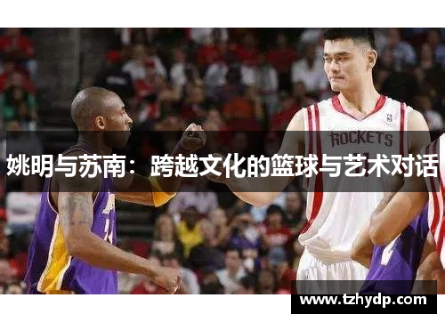 姚明与苏南：跨越文化的篮球与艺术对话