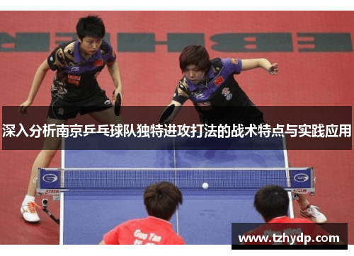 深入分析南京乒乓球队独特进攻打法的战术特点与实践应用