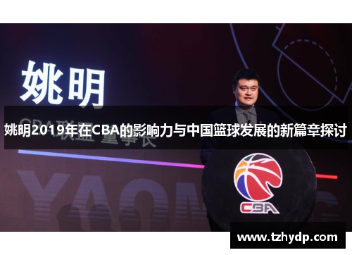 姚明2019年在CBA的影响力与中国篮球发展的新篇章探讨